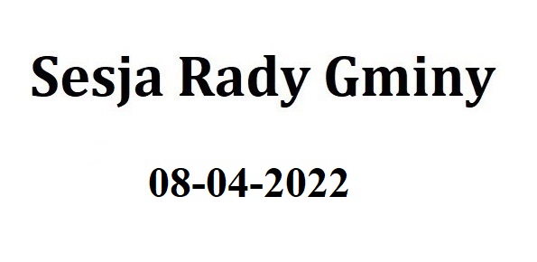 Sesja Rady Gminy 08.04.2022 o godz.9.00