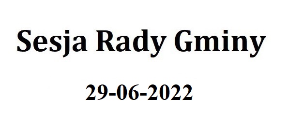 Sesja Rady Gminy 29.06.2022 o godz.9.30