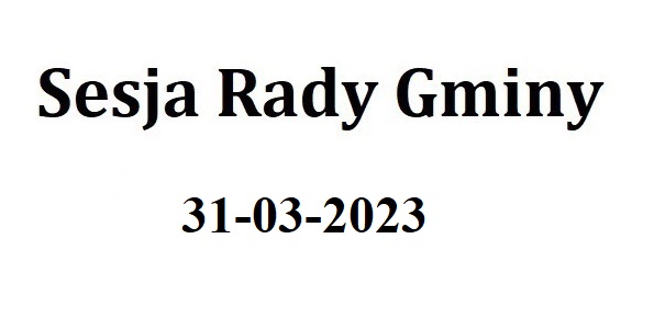 Sesja Rady Gminy 31.03.2023 o godz.10.00