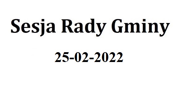 Sesja Rady Gminy 25.02.2022 o godz.9.30