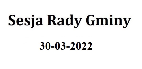 Sesja Rady Gminy 30.03.2022 o godz.9.30